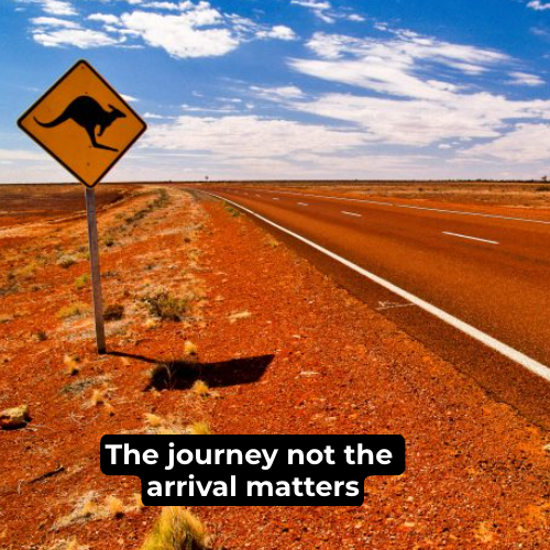 “The journey not the arrival matters.”