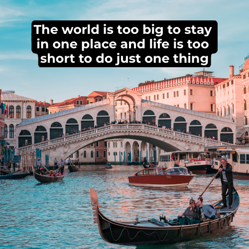 The world is too big to stay in one place and life is too short to do just one thing