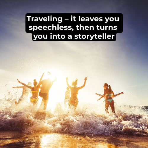 Traveling – it leaves you speechless, then turns you into a storyteller